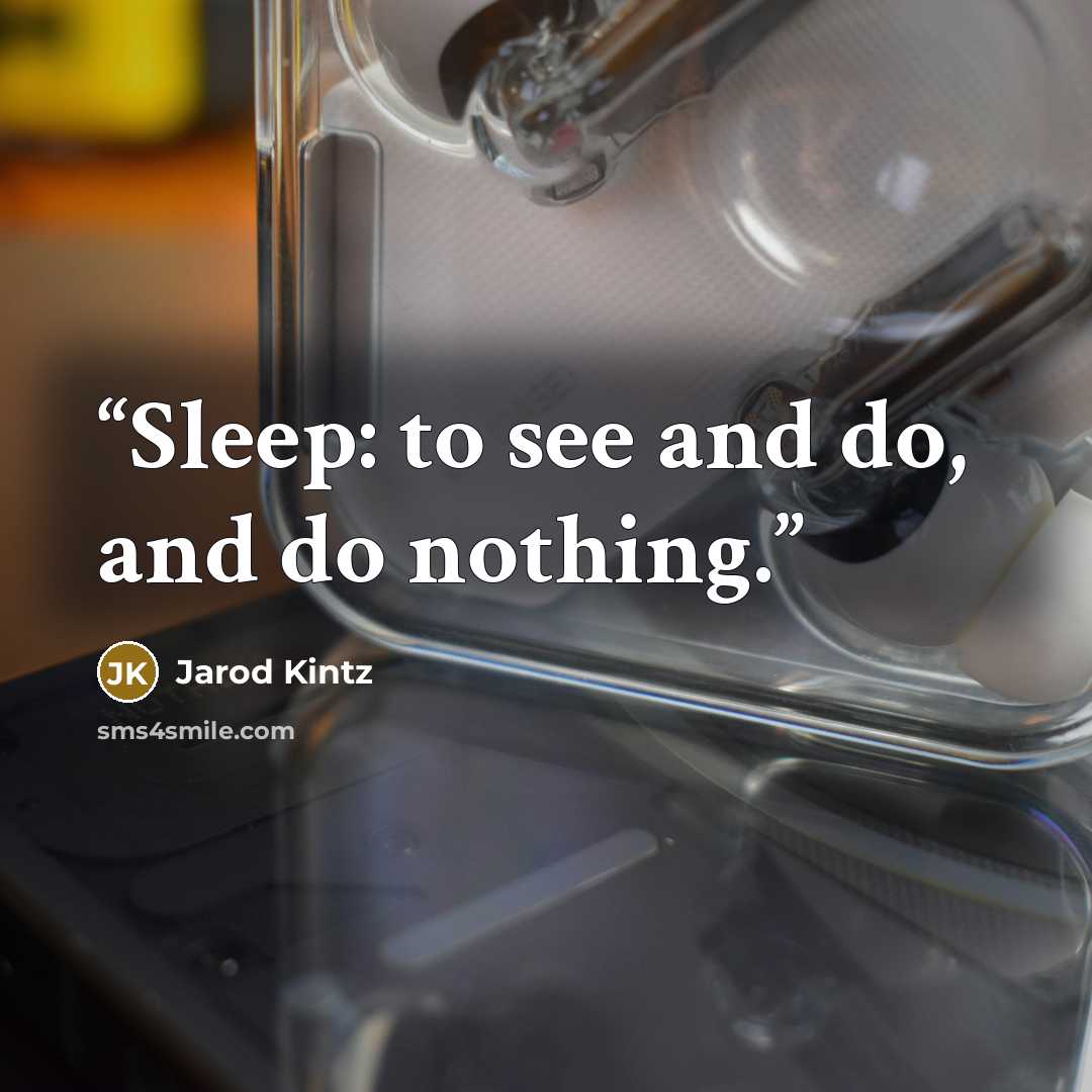 “Sleep: to see and do, and do nothing.” quote by Jarod Kintz