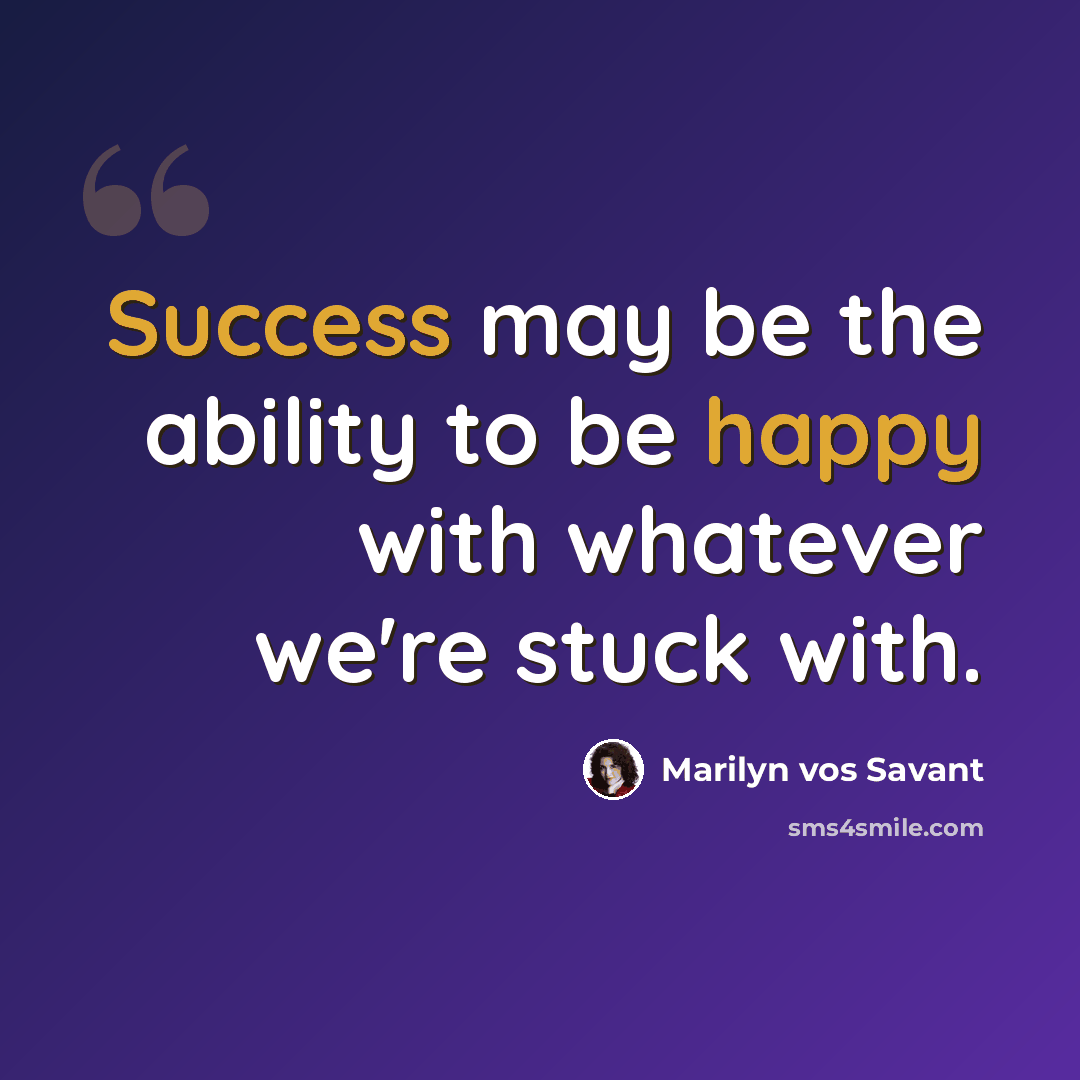 “Success may be the ability to be happy with whatever we're stuck with.” quote by Marilyn vos Savant