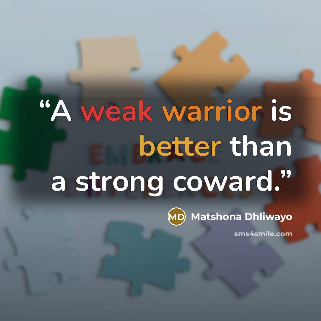 “A weak warrior is better than a strong coward.” quote by Matshona Dhliwayo