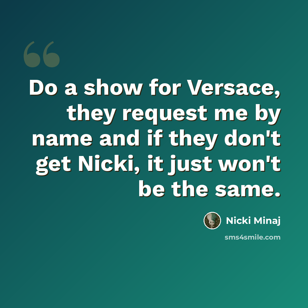“Do a show for Versace, they request me by name and if they don't get Nicki, it just won't be the same.” quote by Nicki Minaj