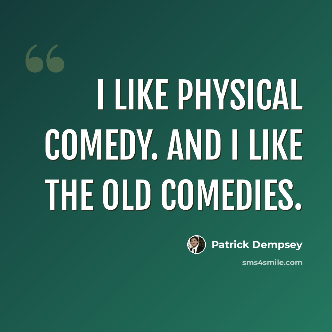 “I like physical comedy. And I like the old comedies.” quote by Patrick Dempsey