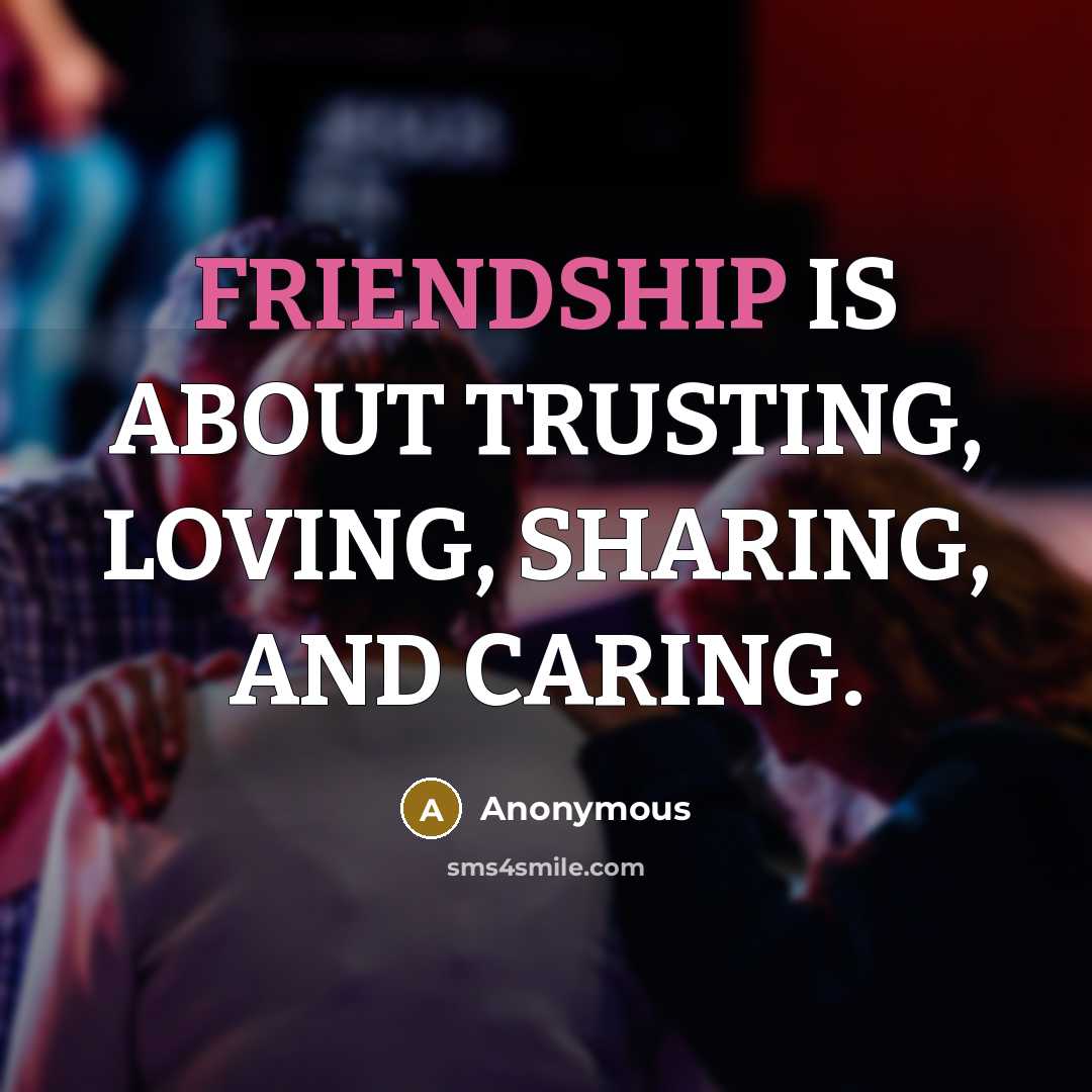 “FRIENDSHIP IS ABOUT TRUSTING, LOVING, SHARING, AND CARING.” quote by Anonymous
