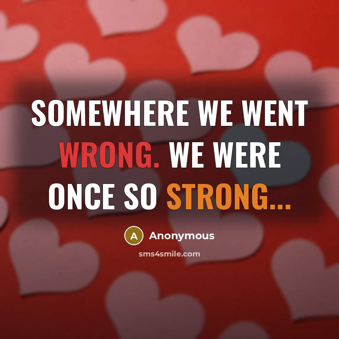 “Somewhere we went wrong. We were once so strong...” quote by Anonymous