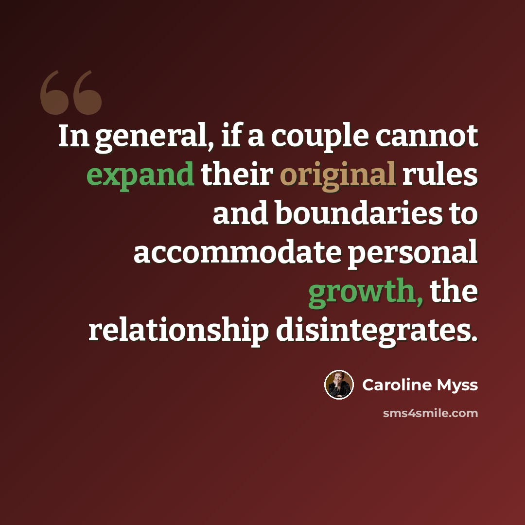 “In general, if a couple cannot expand their original rules and boundaries to accommodate personal growth, the relationship disintegrates.” quote by Caroline Myss