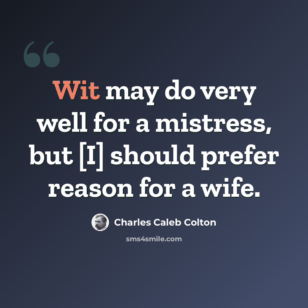 “Wit may do very well for a mistress, but [I] should prefer reason for a wife.” quote by Charles Caleb Colton