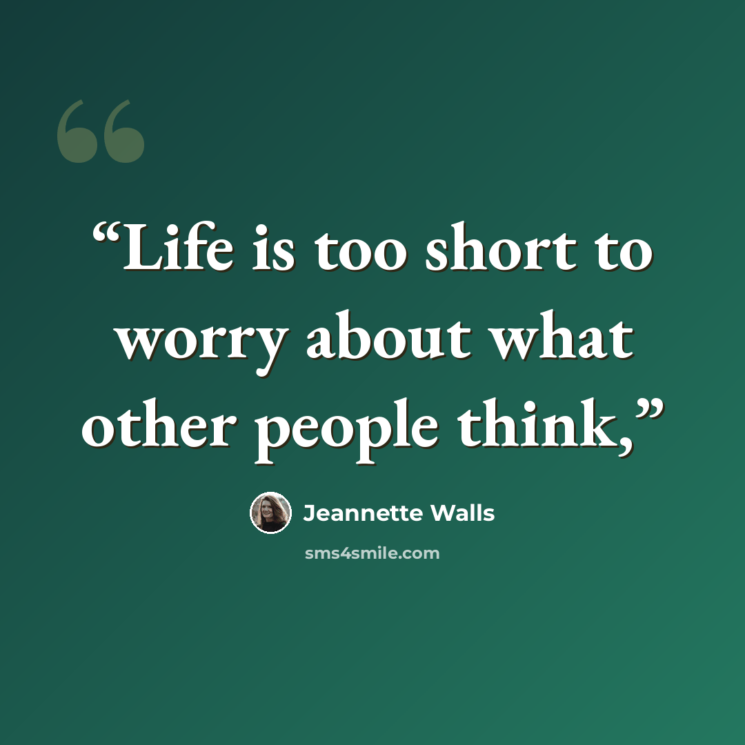 “Life is too short to worry about what other people think,” quote by Jeannette Walls