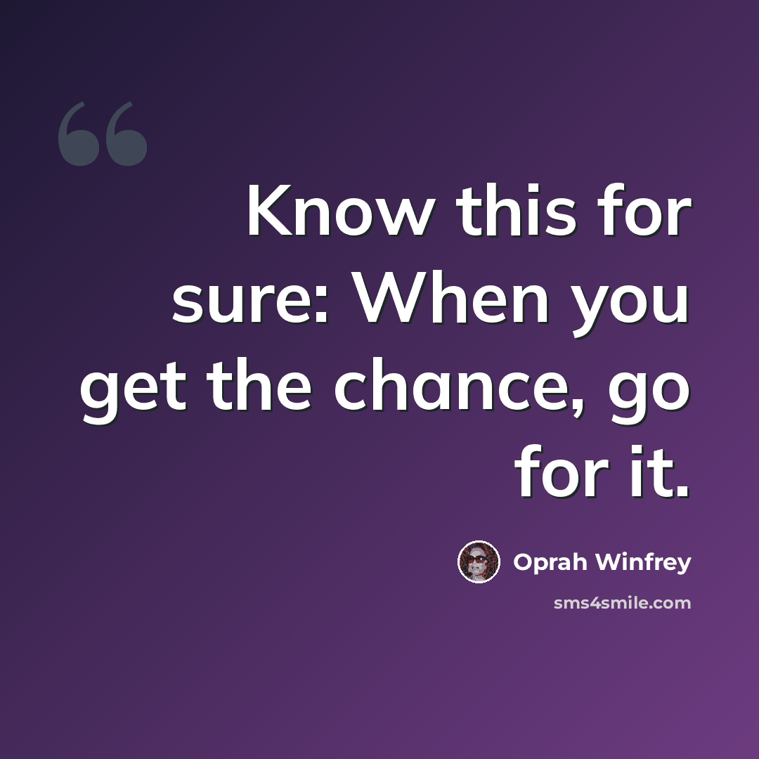 “Know this for sure: When you get the chance, go for it.” quote by Oprah Winfrey