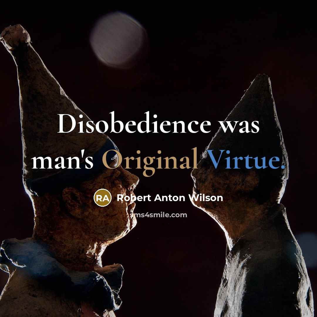 “Disobedience was man's Original Virtue.” quote by Robert Anton Wilson
