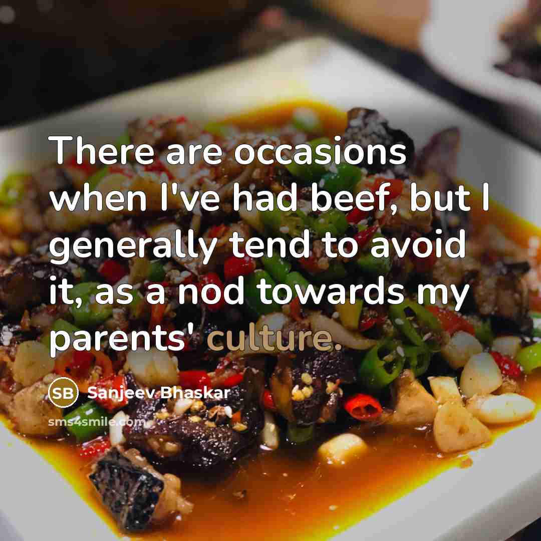 “There are occasions when I've had beef, but I generally tend to avoid it, as a nod towards my parents' culture.” quote by Sanjeev Bhaskar