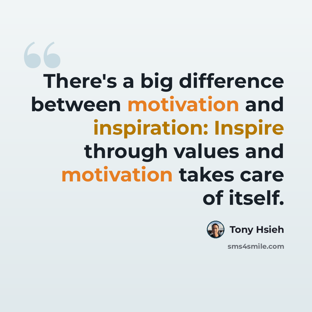 “There's a big difference between motivation and inspiration: Inspire through values and motivation takes care of itself.” quote by Tony Hsieh