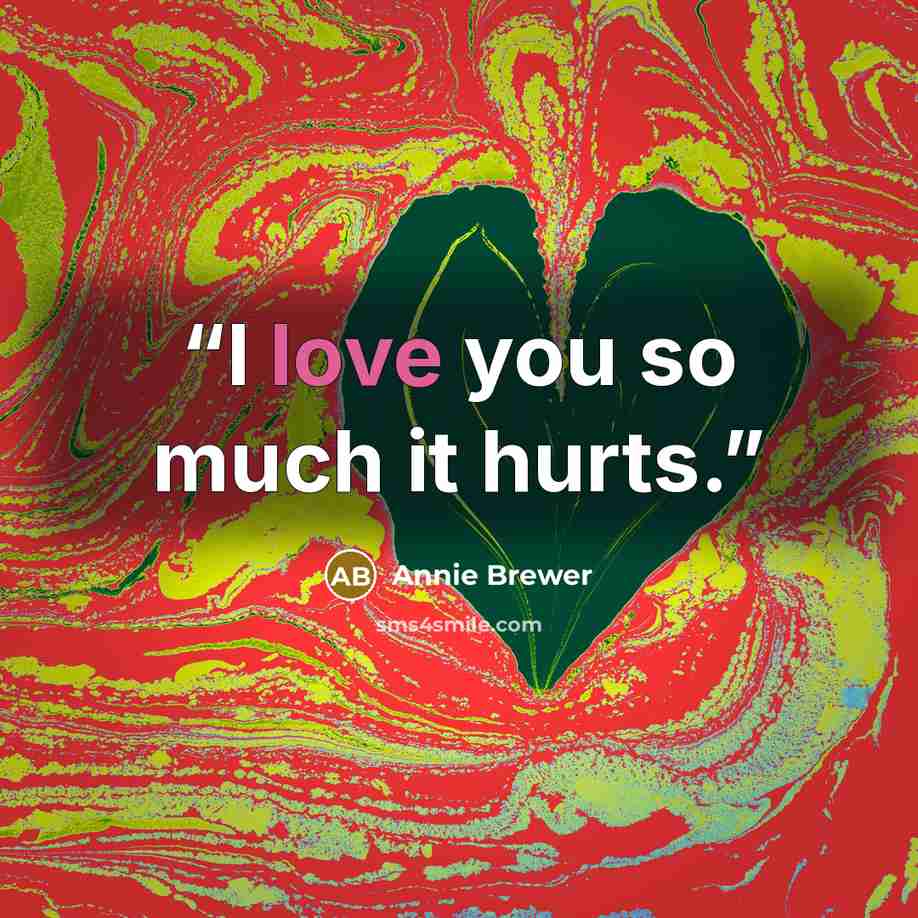 “I love you so much it hurts.” quote by Annie Brewer
