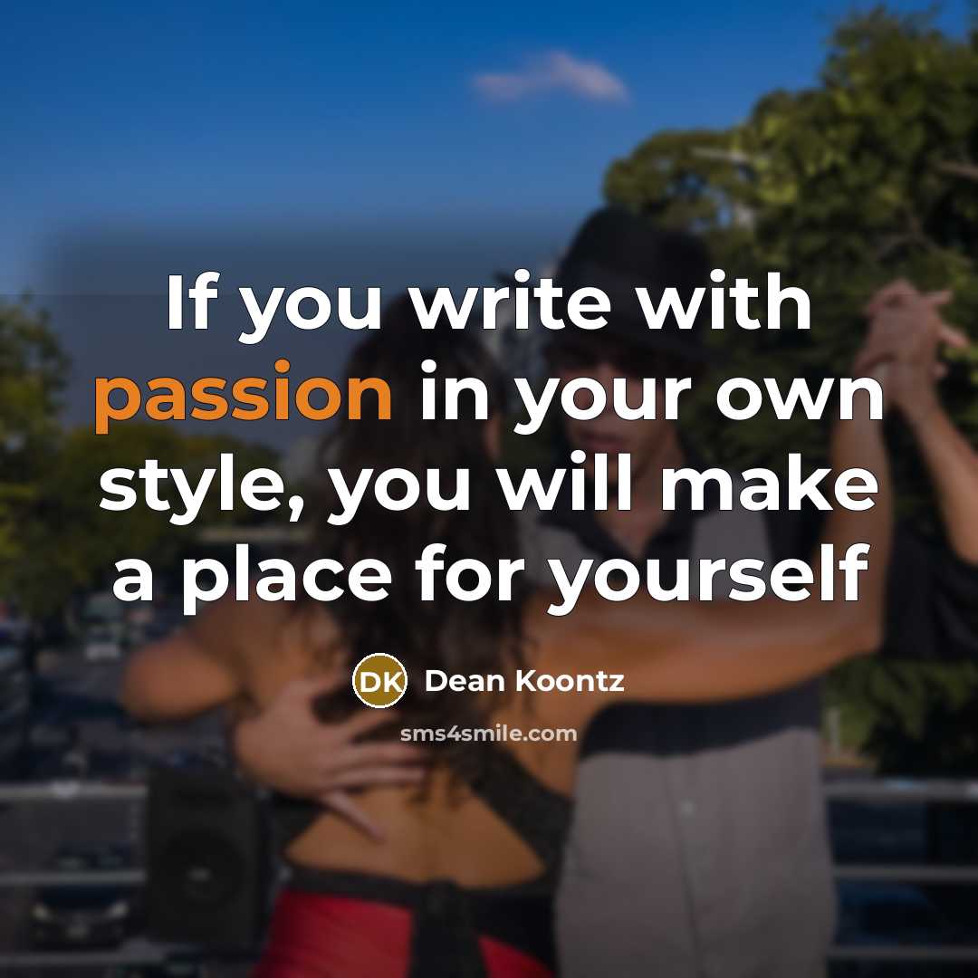 “If you write with passion in your own style, you will make a place for yourself” quote by Dean Koontz
