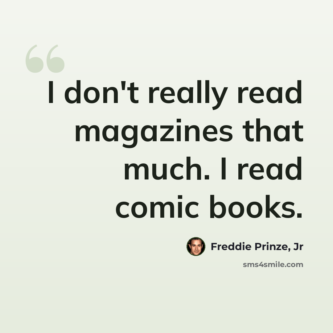 “I don't really read magazines that much. I read comic books.” quote by Freddie Prinze, Jr