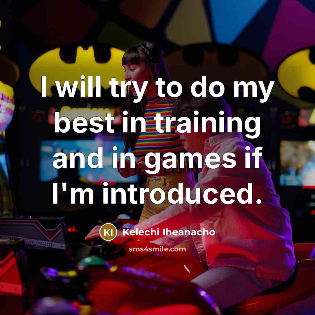 “I will try to do my best in training and in games if I'm introduced.” quote by Kelechi Iheanacho