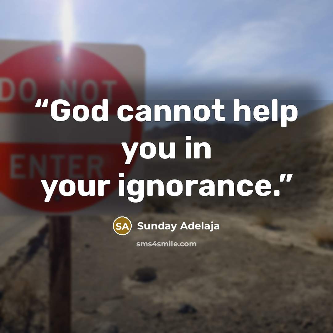 “God cannot help you in your ignorance.” quote by Sunday Adelaja