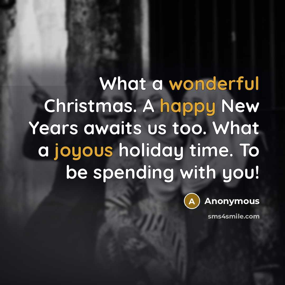 “What a wonderful Christmas. A happy New Years awaits us too. What a joyous holiday time. To be spending with you!” quote by Anonymous