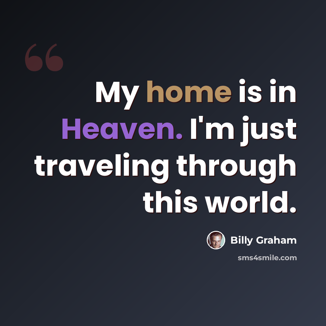 “My home is in Heaven. I'm just traveling through this world.” quote by Billy Graham
