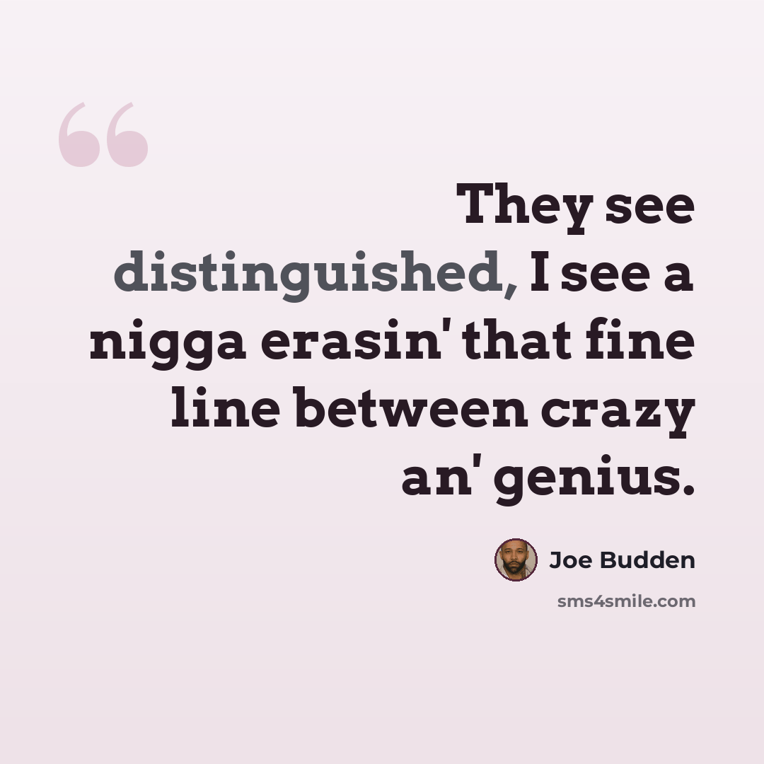 “They see distinguished, I see a nigga erasin' that fine line between crazy an' genius.” quote by Joe Budden