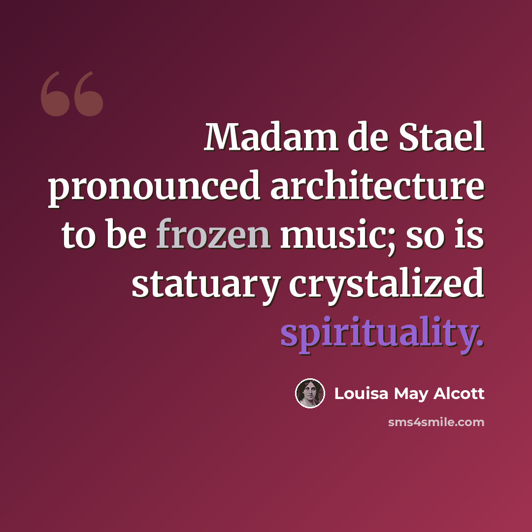“Madam de Stael pronounced architecture to be frozen music; so is statuary crystalized spirituality.” quote by Louisa May Alcott