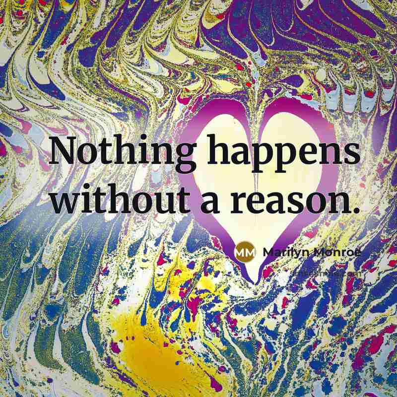 “Nothing happens without a reason.” quote by Marilyn Monroe