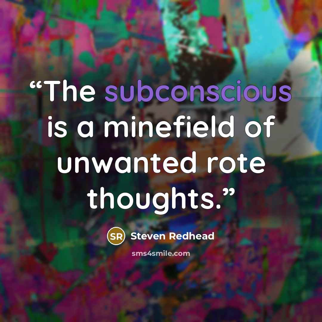 “The subconscious is a minefield of unwanted rote thoughts.” quote by Steven Redhead