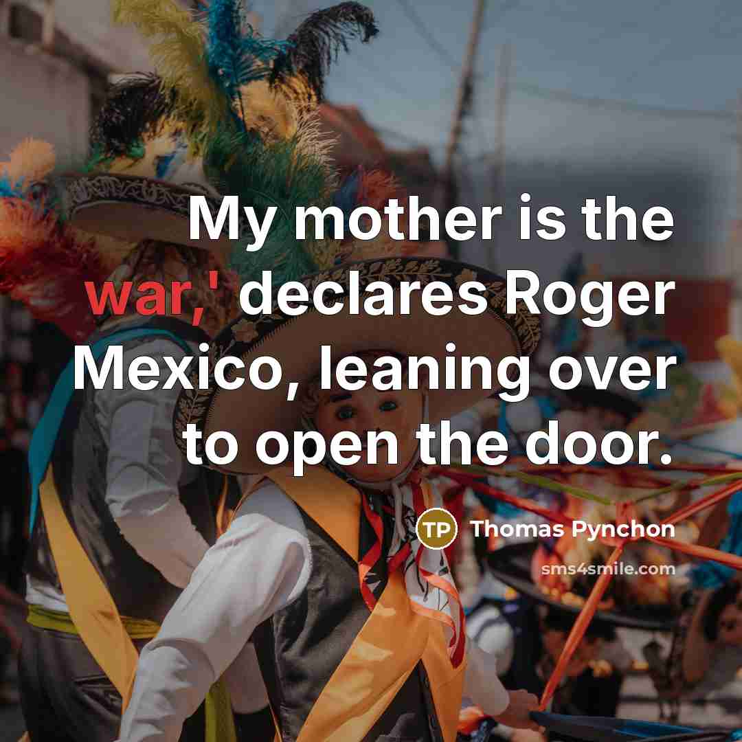 “My mother is the war,' declares Roger Mexico, leaning over to open the door.” quote by Thomas Pynchon