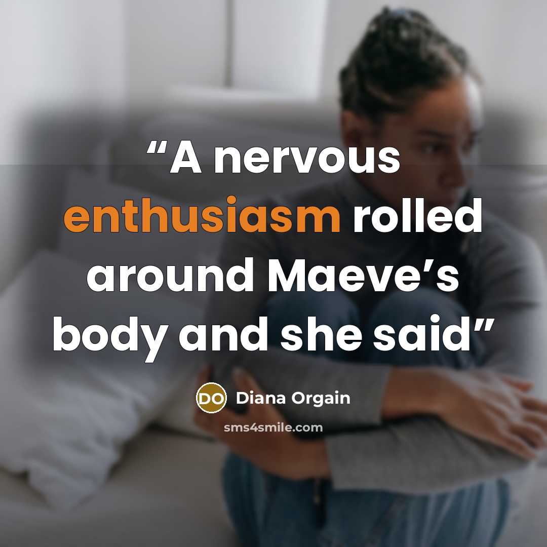 “A nervous enthusiasm rolled around Maeve’s body and she said” quote by Diana Orgain