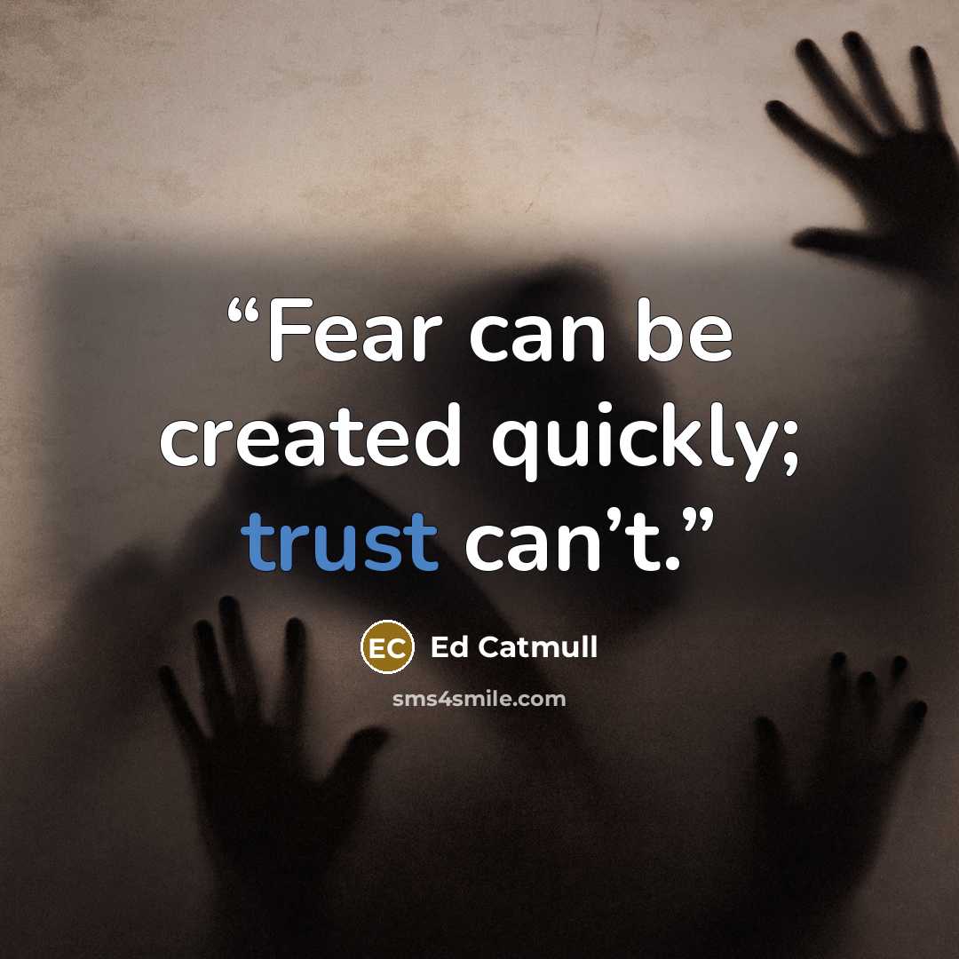 “Fear can be created quickly; trust can’t.” quote by Ed Catmull