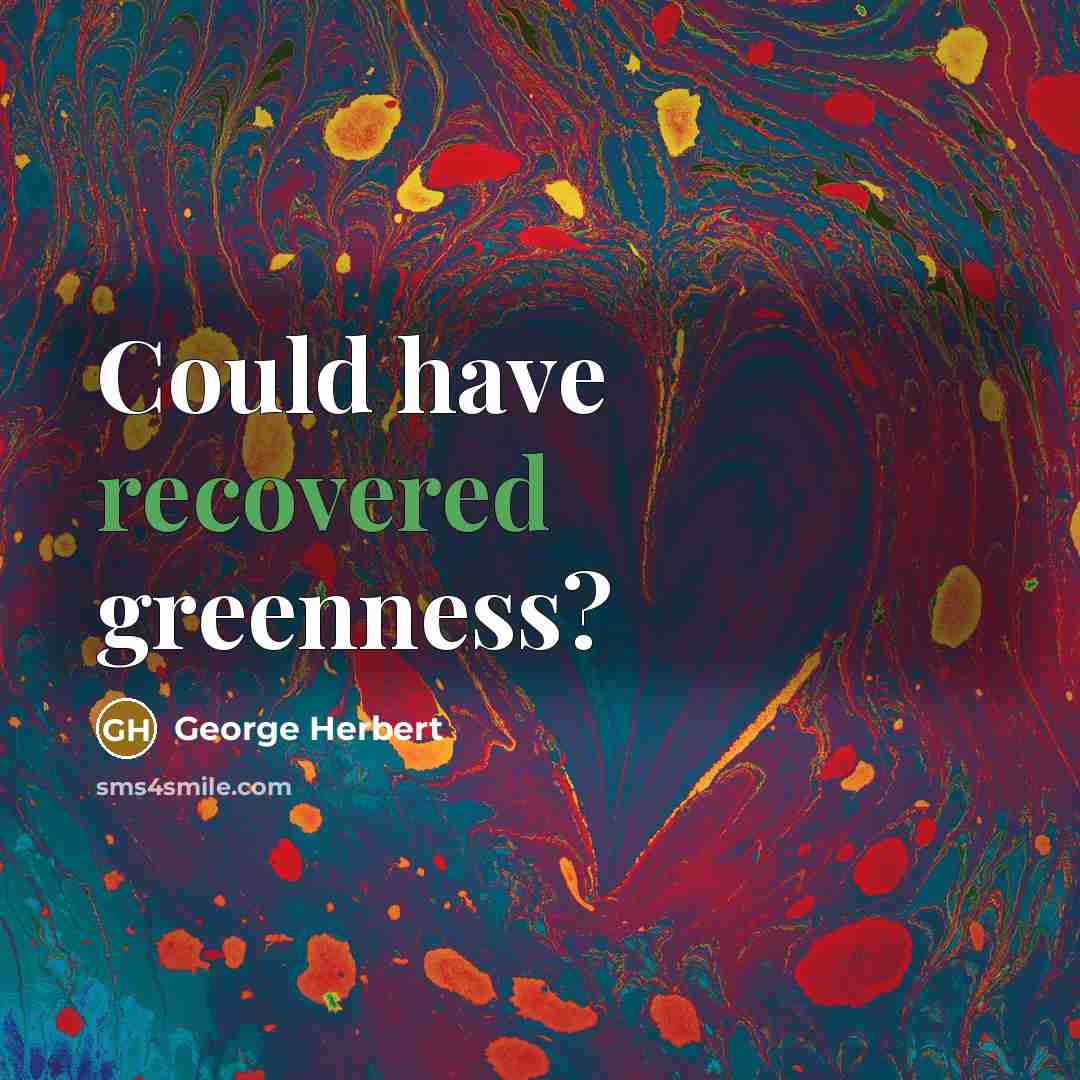 “Could have recovered greenness?” quote by George Herbert