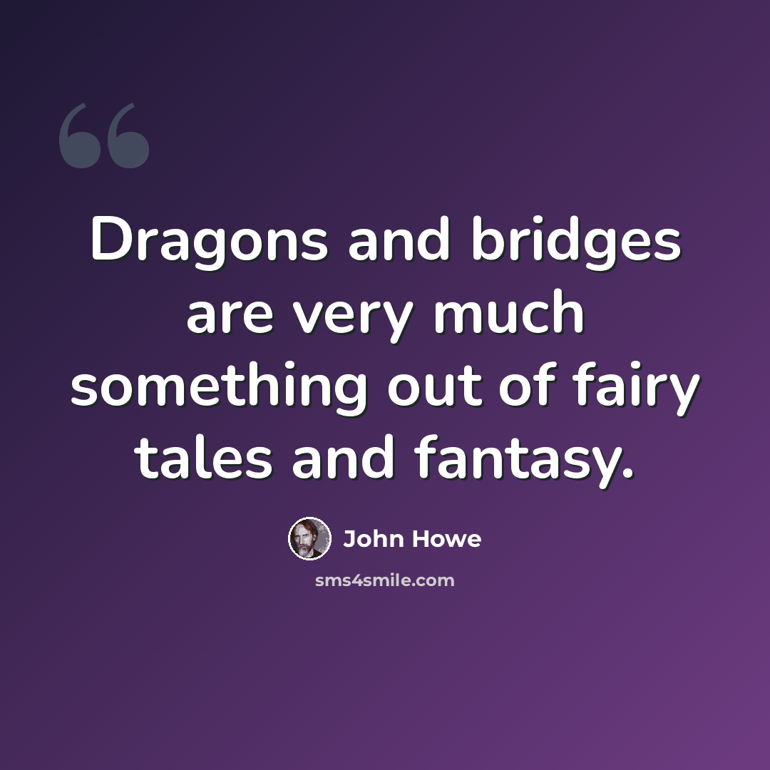 “Dragons and bridges are very much something out of fairy tales and fantasy.” quote by John Howe