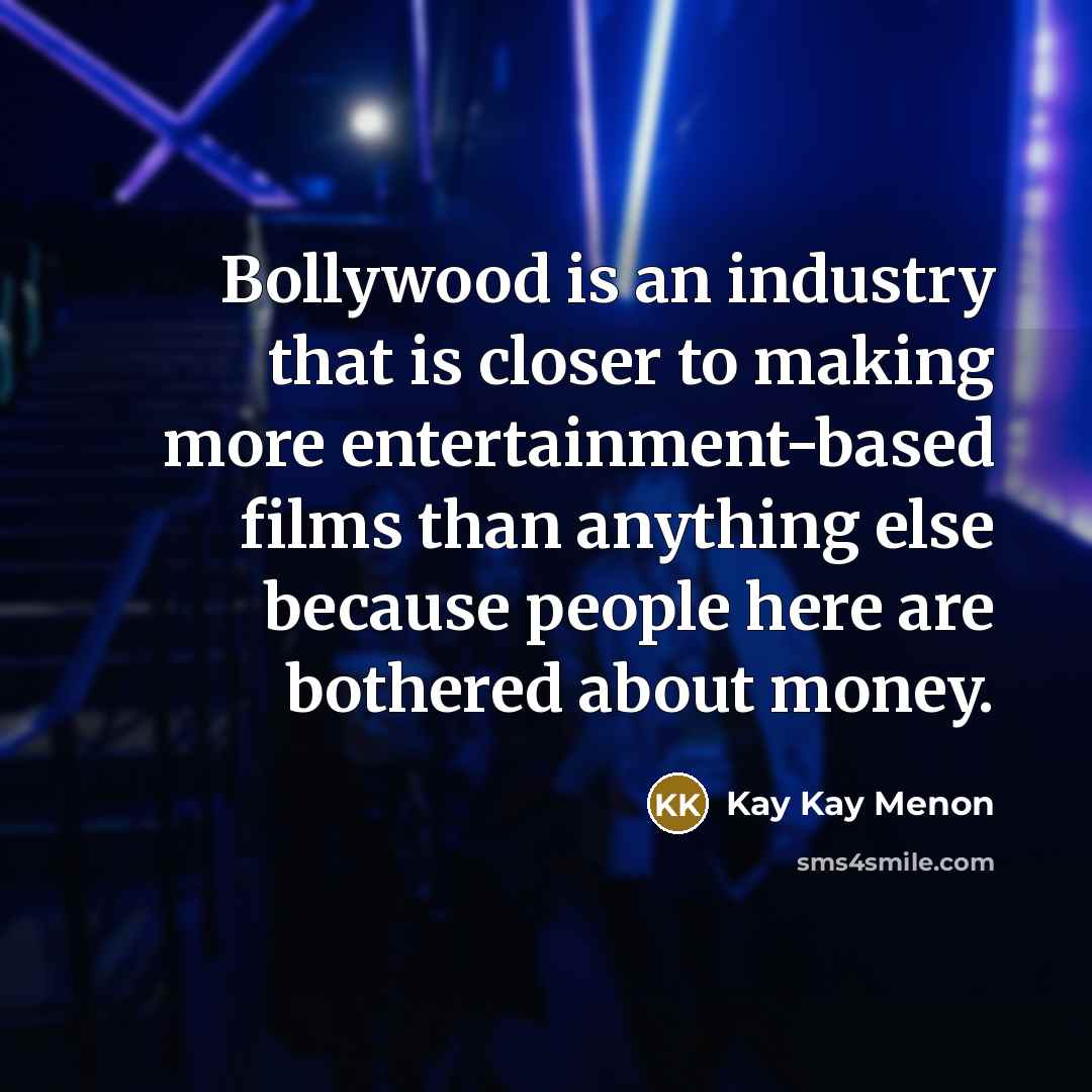 “Bollywood is an industry that is closer to making more entertainment-based films than anything else because people here are bothered about money.” quote by Kay Kay Menon