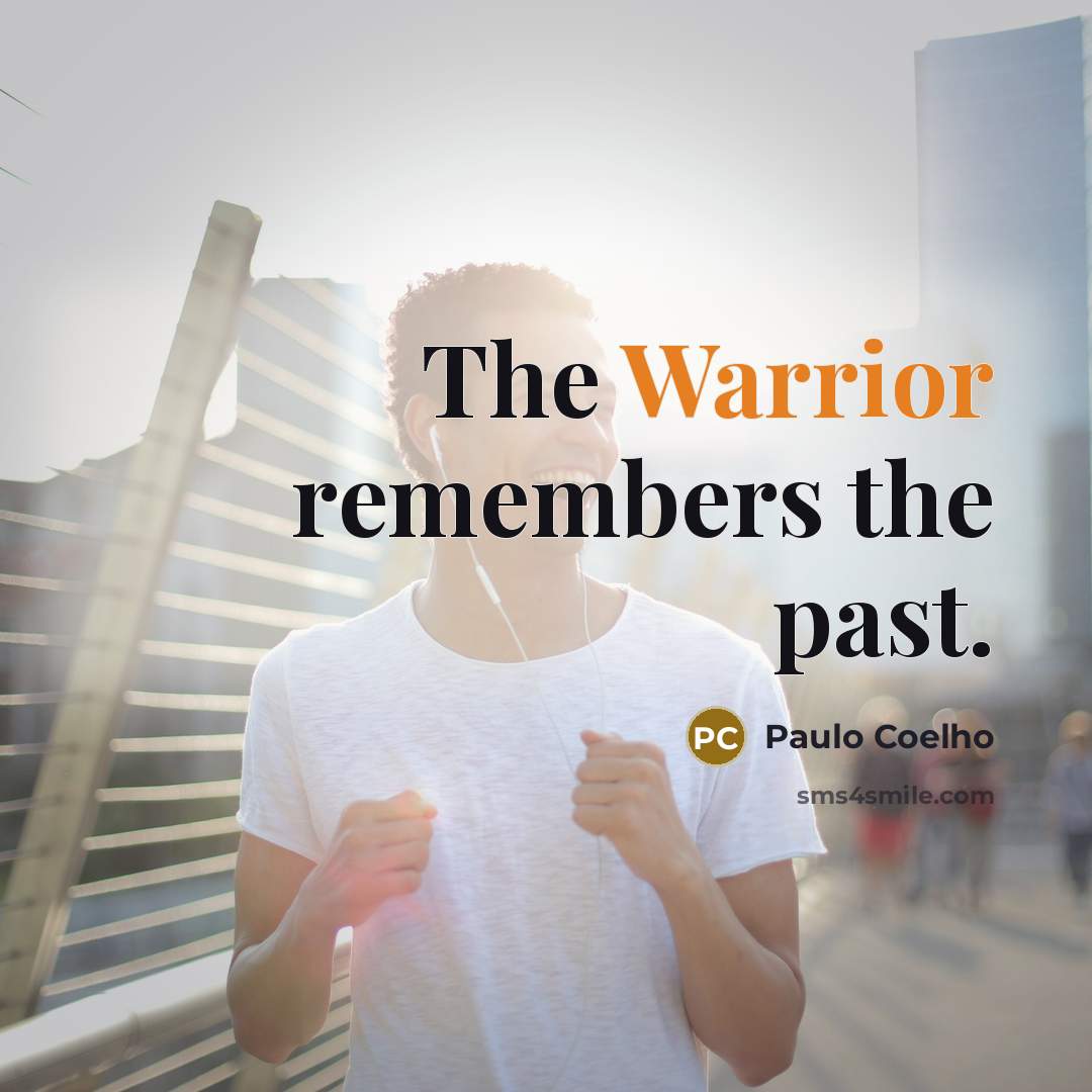 “The Warrior remembers the past.” quote by Paulo Coelho