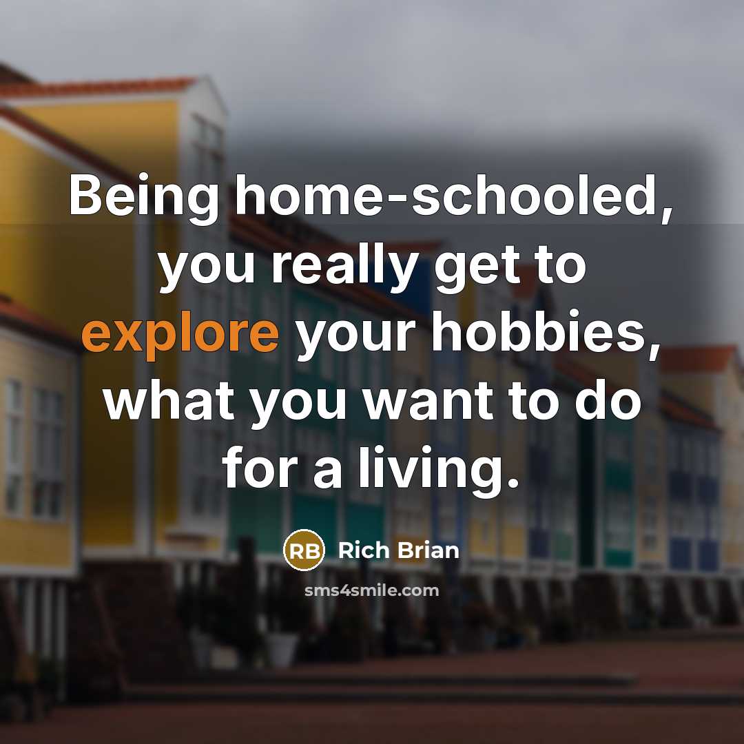 “Being home-schooled, you really get to explore your hobbies, what you want to do for a living.” quote by Rich Brian