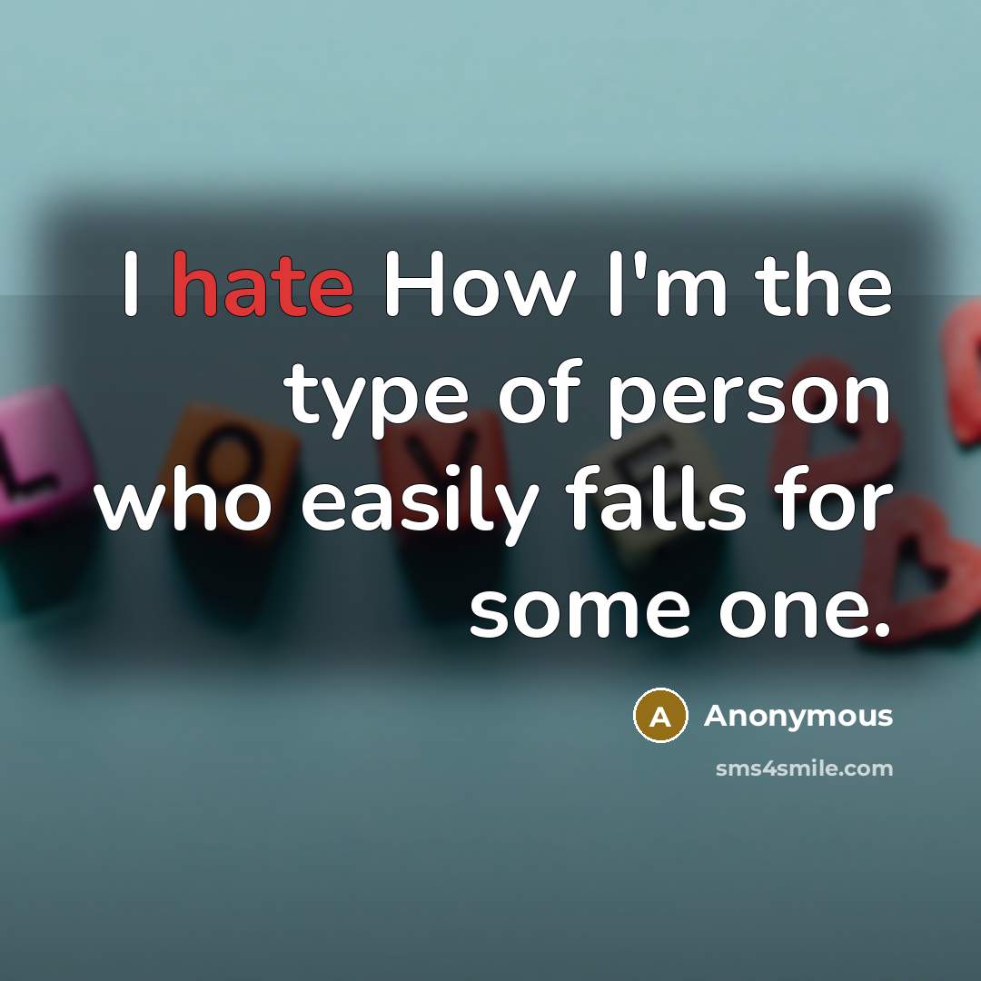 “I hate How I'm the type of person who easily falls for some one.” quote by Anonymous
