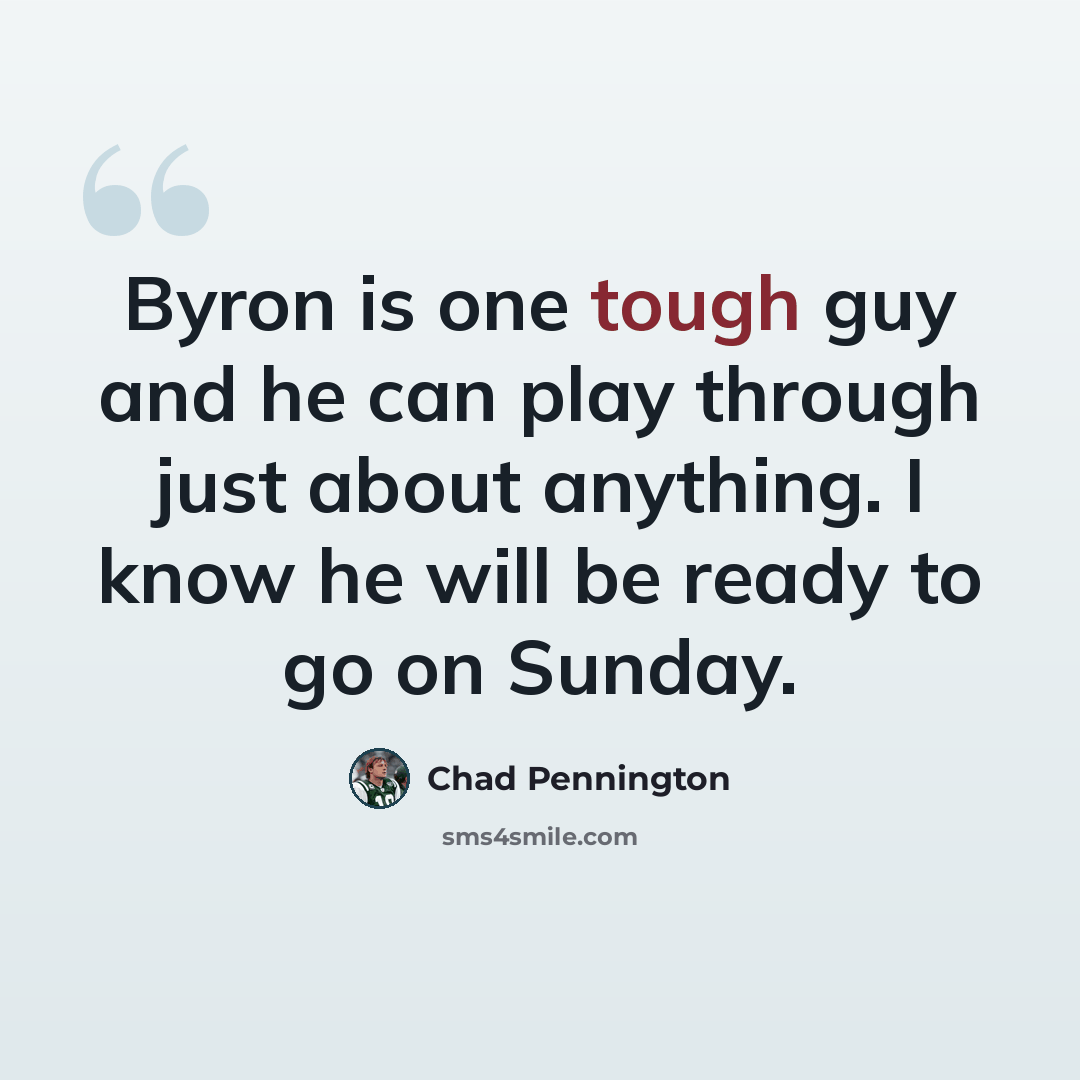 “Byron is one tough guy and he can play through just about anything. I know he will be ready to go on Sunday.” quote by Chad Pennington