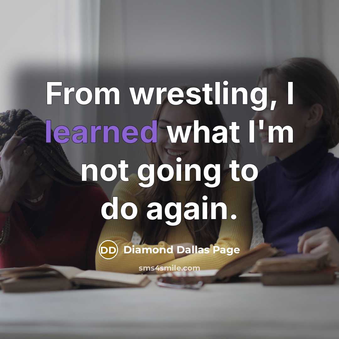 “From wrestling, I learned what I'm not going to do again.” quote by Diamond Dallas Page