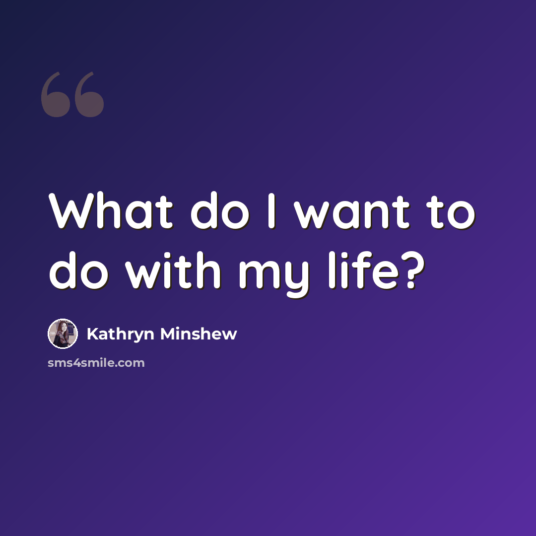 “What do I want to do with my life?” quote by Kathryn Minshew