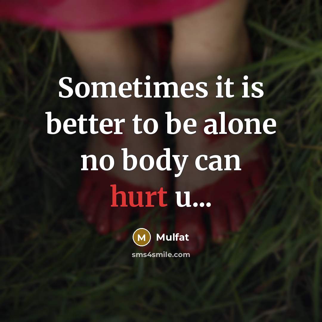 “Sometimes it is better to be alone no body can hurt u...” quote by Mulfat