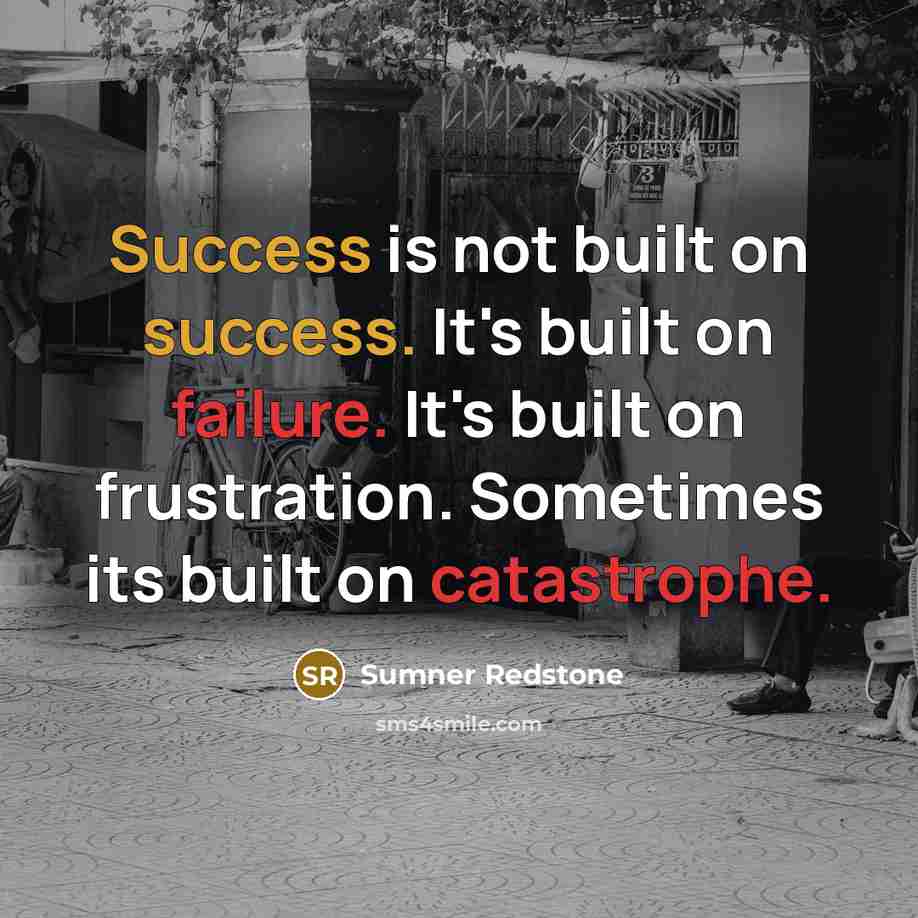 “Success is not built on success. It's built on failure. It's built on frustration. Sometimes its built on catastrophe.” quote by Sumner Redstone