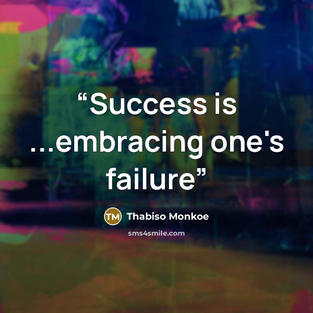 “Success is ...embracing one's failure” quote by Thabiso Monkoe