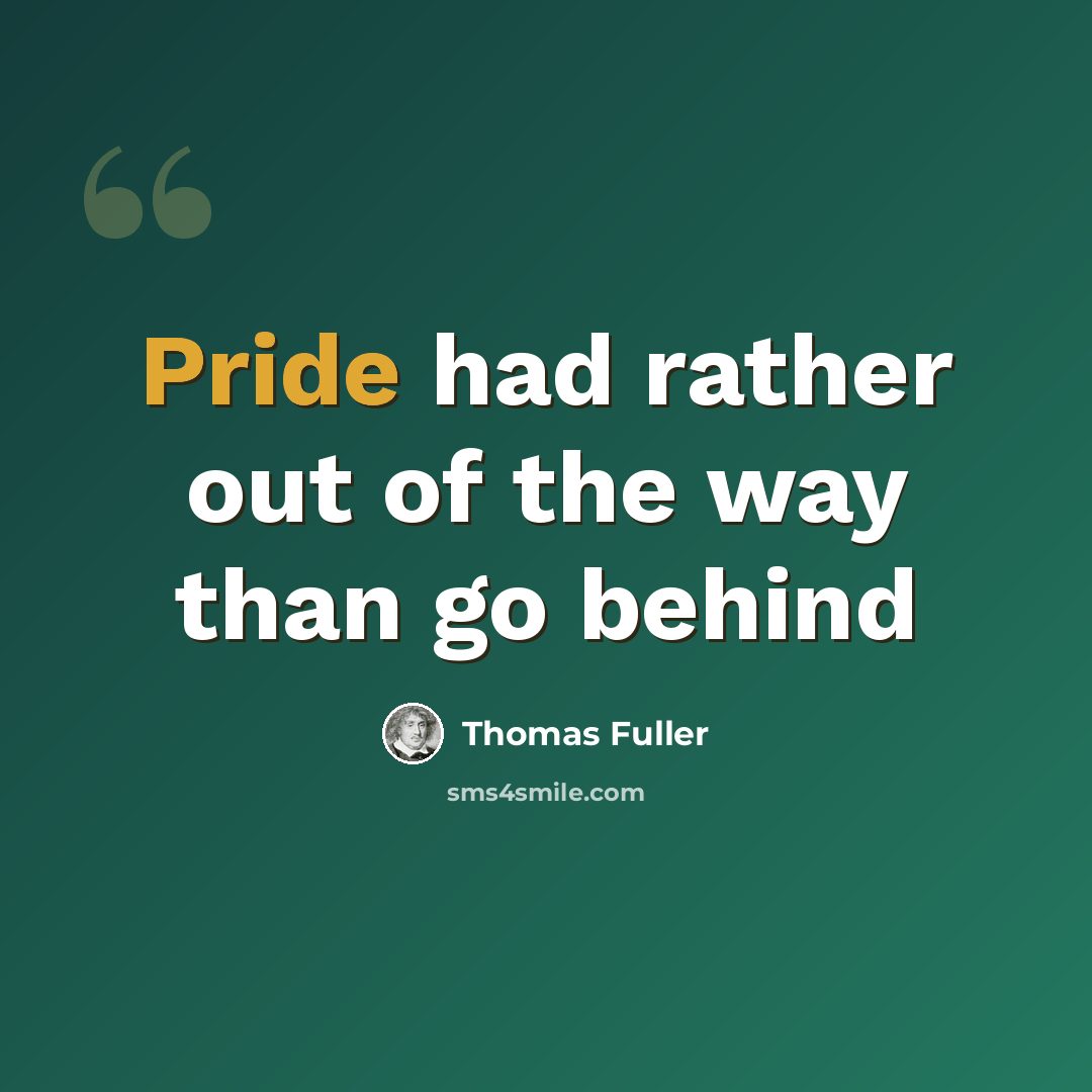 “Pride had rather out of the way than go behind” quote by Thomas Fuller