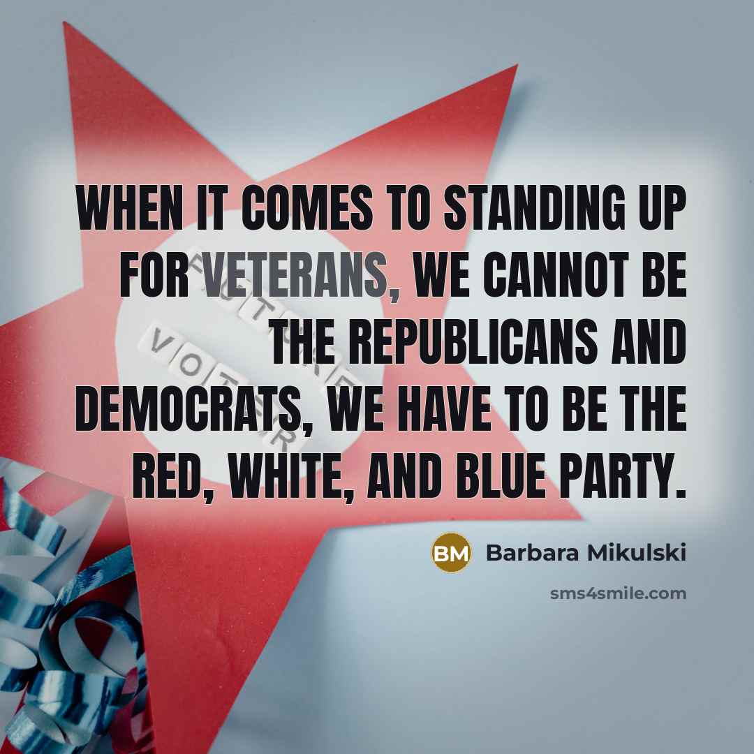“When it comes to standing up for veterans, we cannot be the Republicans and Democrats, we have to be the red, white, and blue party.” quote by Barbara Mikulski