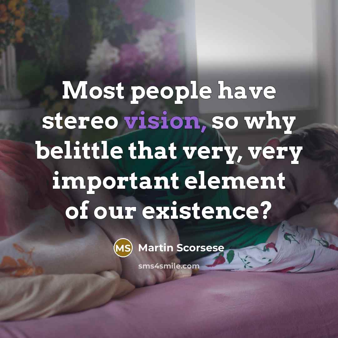 “Most people have stereo vision, so why belittle that very, very important element of our existence?” quote by Martin Scorsese