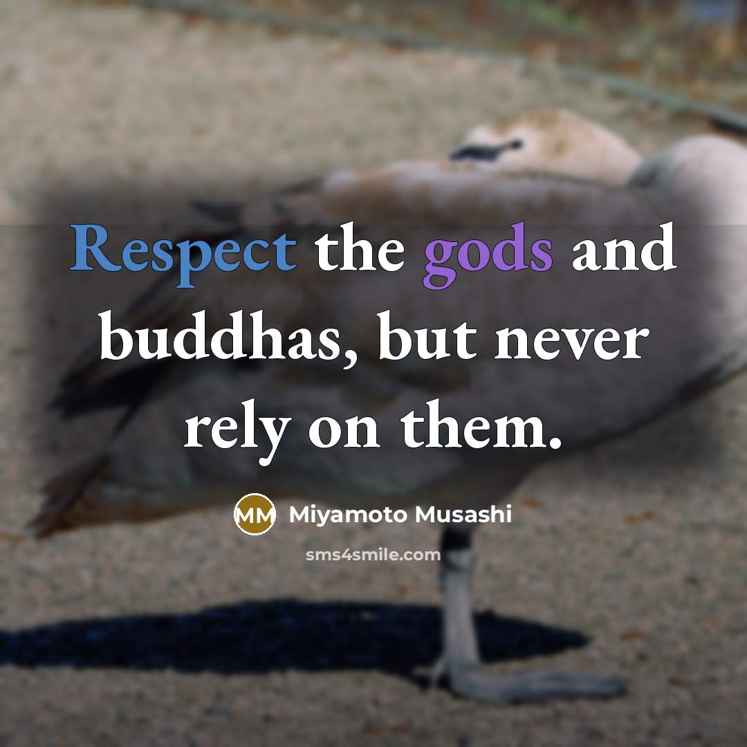 “Respect the gods and buddhas, but never rely on them.” quote by Miyamoto Musashi