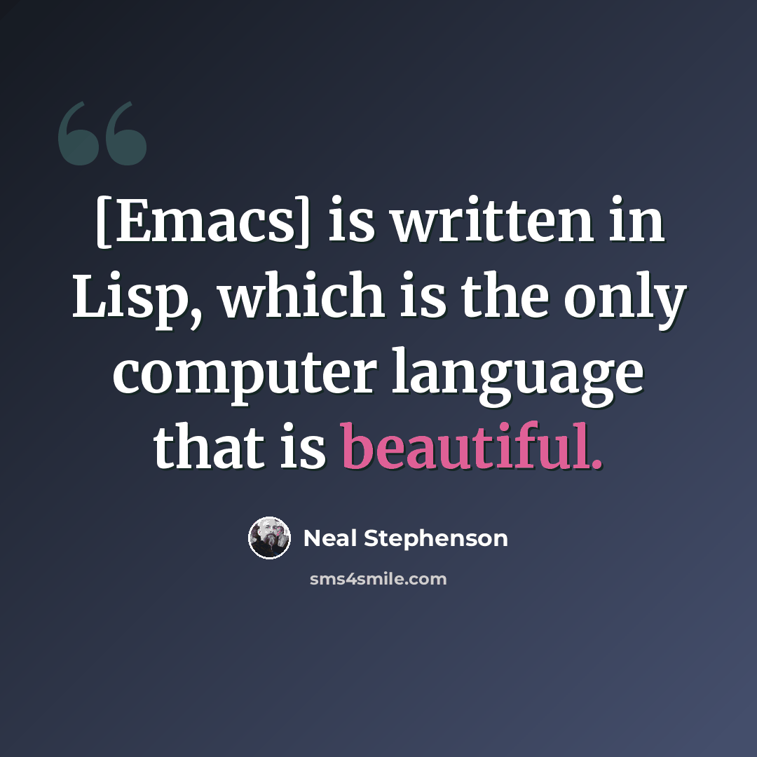 “[Emacs] is written in Lisp, which is the only computer language that is beautiful.” quote by Neal Stephenson