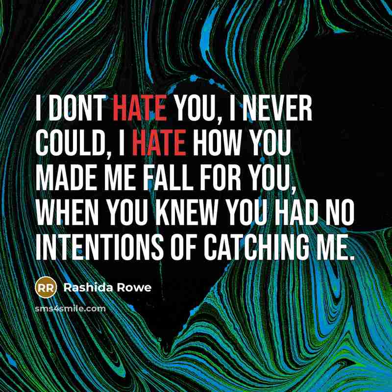 “I dont hate you, I never could, I hate how you made me fall for you, when you knew you had no intentions of catching me.” quote by Rashida Rowe