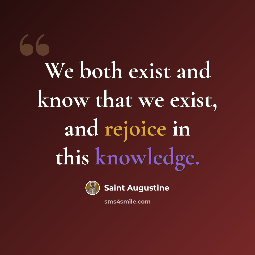 “We both exist and know that we exist, and rejoice in this knowledge.” quote by Saint Augustine