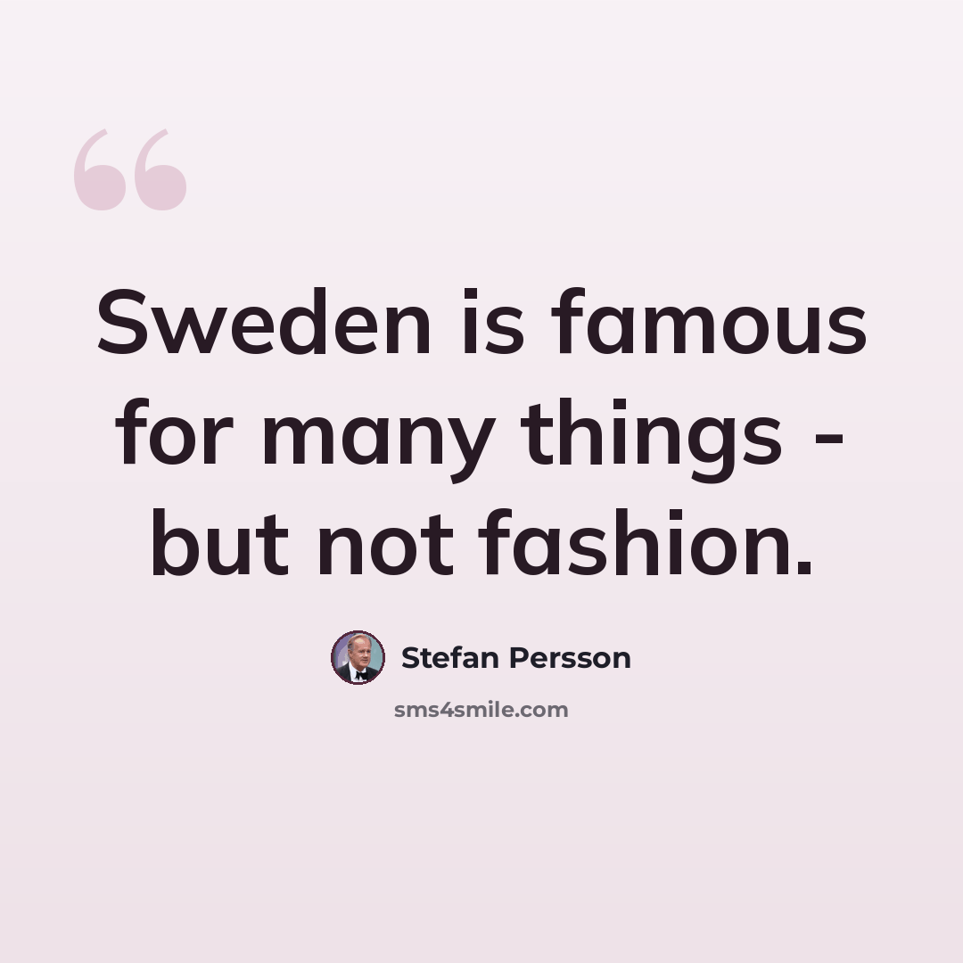 “Sweden is famous for many things - but not fashion.” quote by Stefan Persson