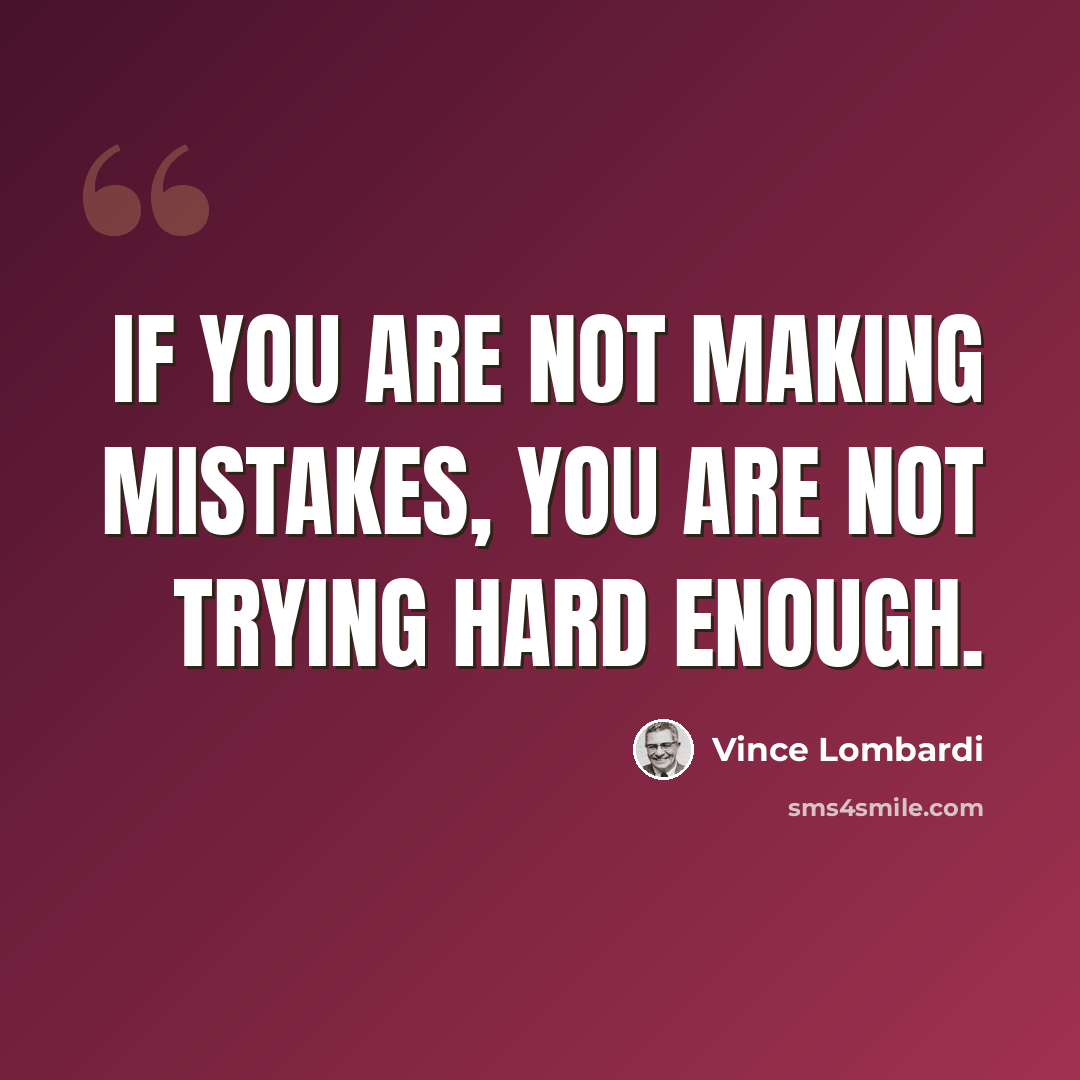 “If you are not making mistakes, you are not trying hard enough.” quote by Vince Lombardi