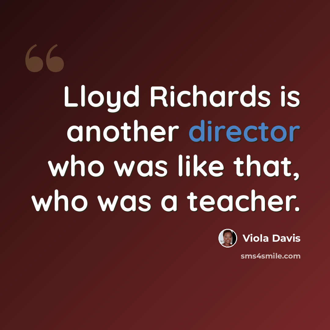 “Lloyd Richards is another director who was like that, who was a teacher.” quote by Viola Davis